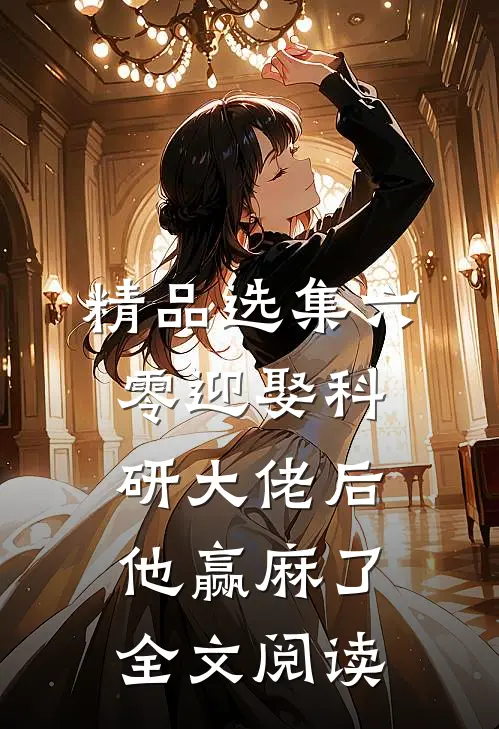 精品选集六零迎娶科研大佬后他赢麻了全文阅读