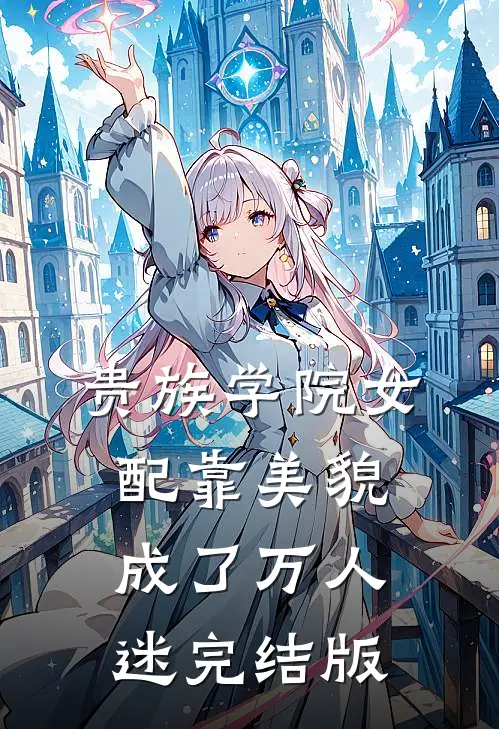 贵族学院女配靠美貌成了万人迷完结版
