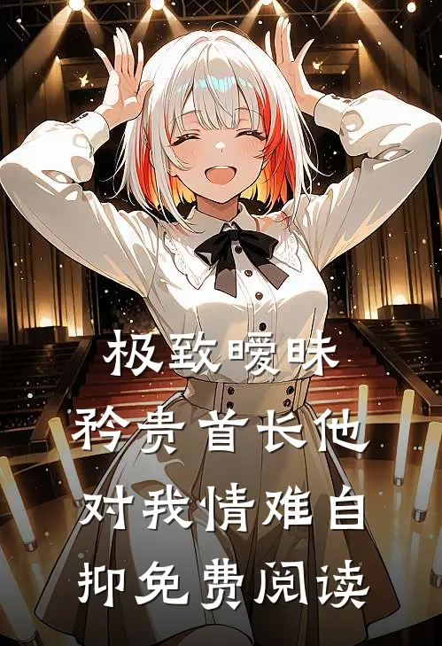 极致暧昧：矜贵首长他对我情难自抑免费阅读