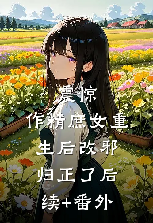 震惊，作精庶女重生后改邪归正了后续+番外