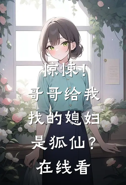 惊悚!哥哥给我找的媳妇是狐仙?在线看