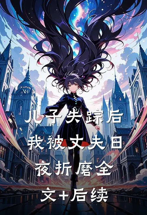 儿子失踪后，我被丈夫日夜折磨全文+后续