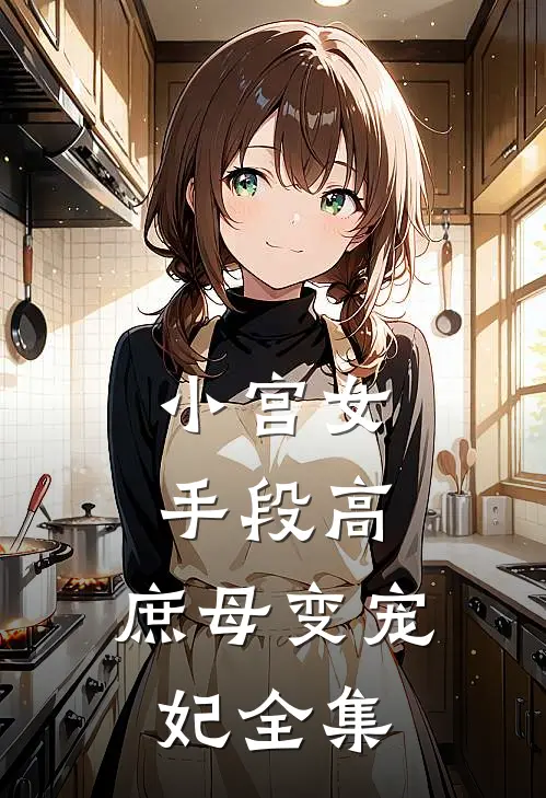 小宫女手段高，庶母变宠妃全集