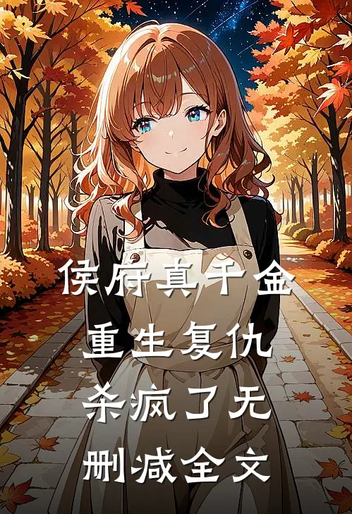 侯府真千金，重生复仇，杀疯了无删减全文