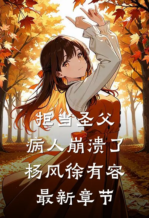 拒当圣父，病人崩溃了杨风徐有容最新章节