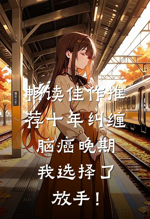 畅读佳作推荐十年纠缠：脑癌晚期，我选择了放手！