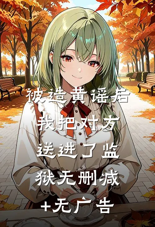 被造黄谣后，我把对方送进了监狱无删减+无广告