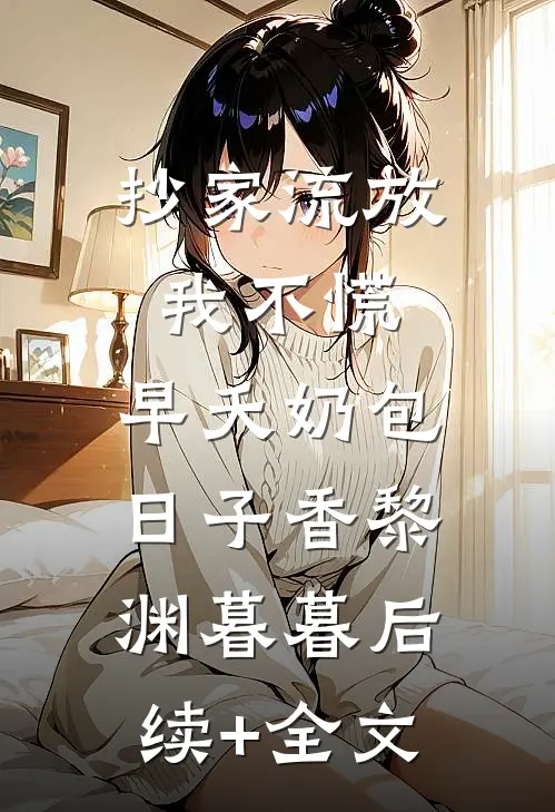 抄家流放我不慌，早夭奶包日子香黎渊暮暮后续+全文