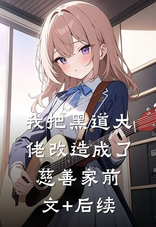 我把黑道大佬改造成了慈善家前文+后续