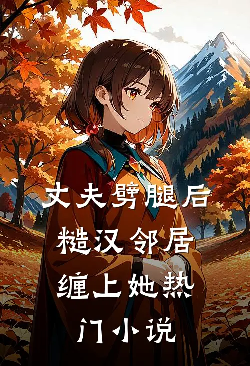 丈夫劈腿后，糙汉邻居缠上她热门小说