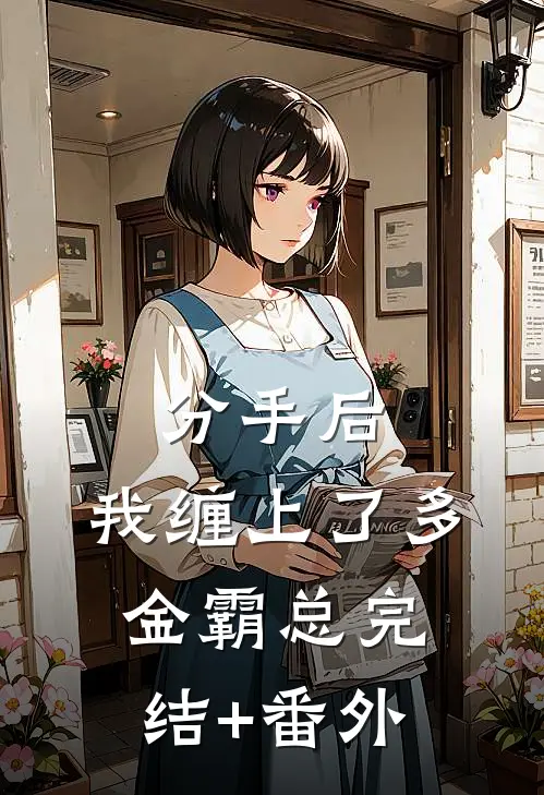 分手后，我缠上了多金霸总完结+番外