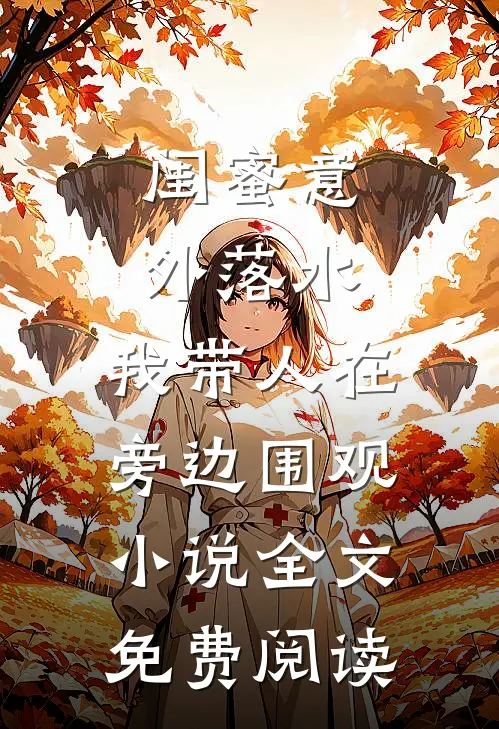 闺蜜意外落水，我带人在旁边围观小说全文免费阅读