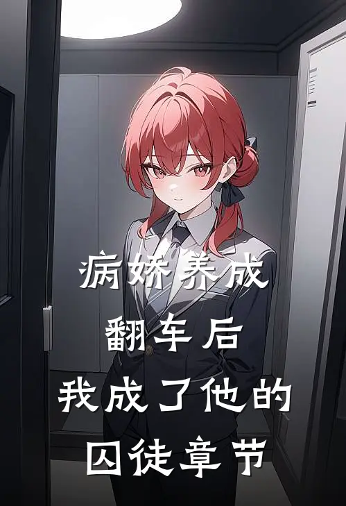 病娇养成翻车后，我成了他的囚徒章节
