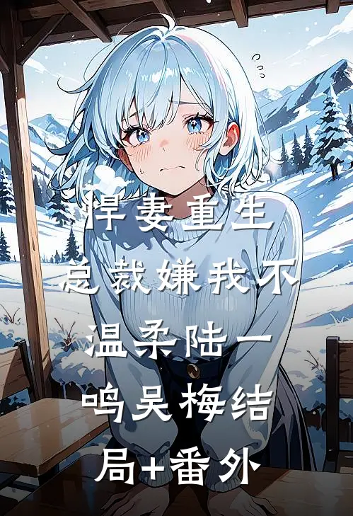 悍妻重生：总裁嫌我不温柔陆一鸣吴梅结局+番外