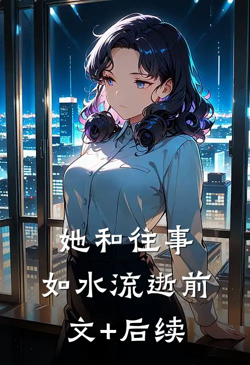 她和往事，如水流逝前文+后续