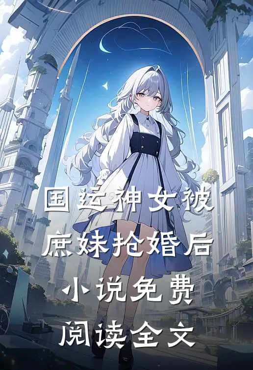 国运神女被庶妹抢婚后小说免费阅读全文