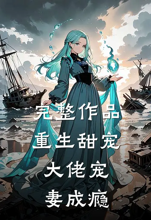完整作品重生甜宠：大佬宠妻成瘾
