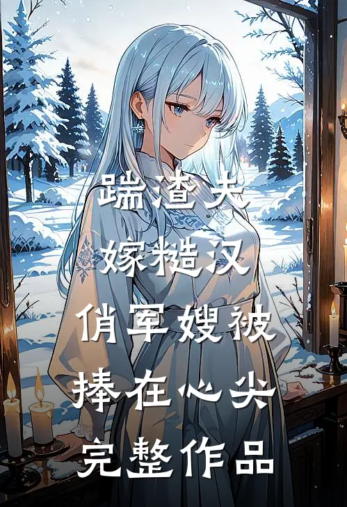 踹渣夫嫁糙汉，俏军嫂被捧在心尖完整作品