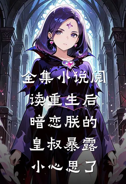 全集小说阅读重生后，暗恋朕的皇叔暴露小心思了