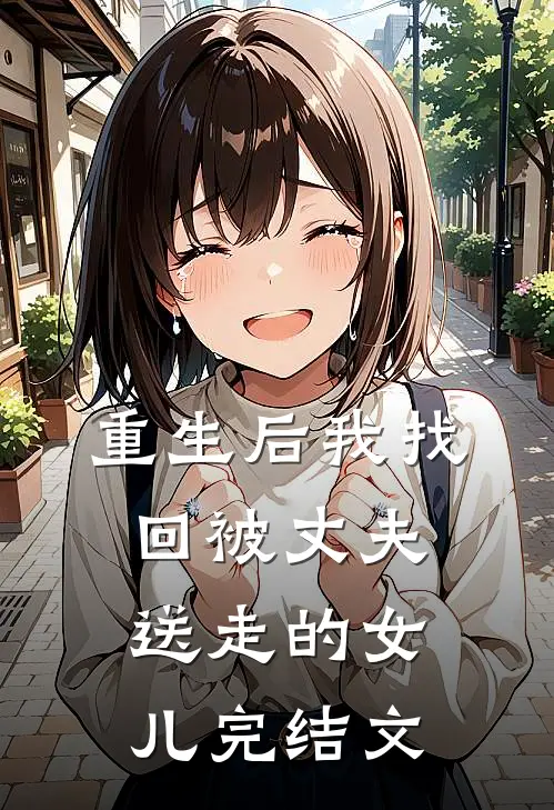 重生后我找回被丈夫送走的女儿完结文