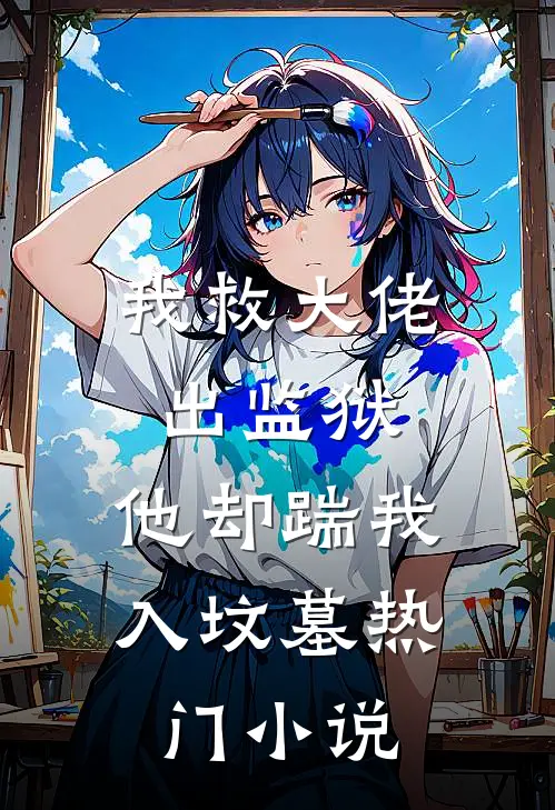我救大佬出监狱，他却踹我入坟墓热门小说