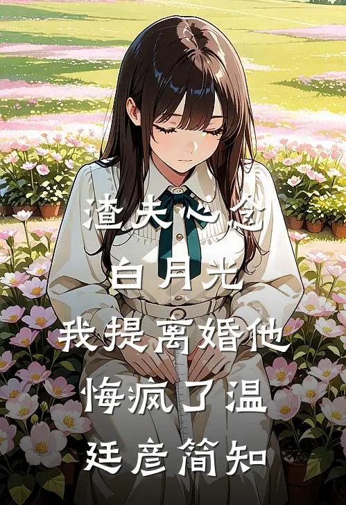 渣夫心念白月光，我提离婚他悔疯了温廷彦简知