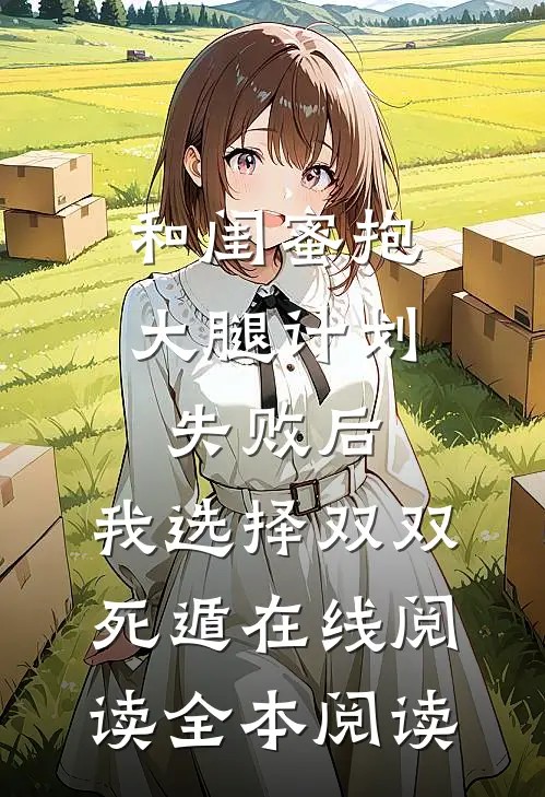 和闺蜜抱大腿计划失败后，我选择双双死遁在线阅读全本阅读