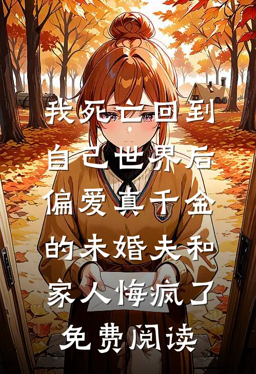 我死亡回到自己世界后，偏爱真千金的未婚夫和家人悔疯了免费阅读