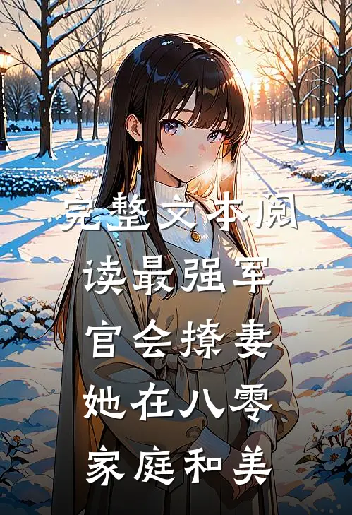 完整文本阅读最强军官会撩妻，她在八零家庭和美