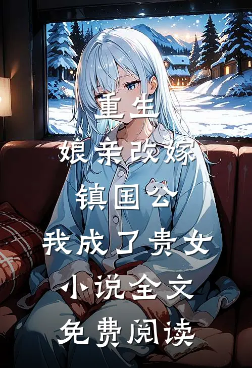 重生：娘亲改嫁镇国公，我成了贵女小说全文免费阅读