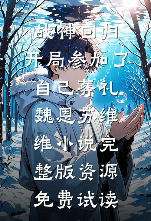 战神回归，开局参加了自己葬礼魏恩苏维维小说完整版资源免费试读