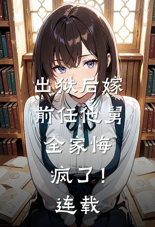 出狱后嫁前任他舅,全家悔疯了!连载