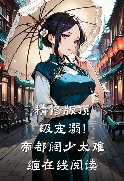 精修版顶级宠溺!帝都阔少太难缠在线阅读