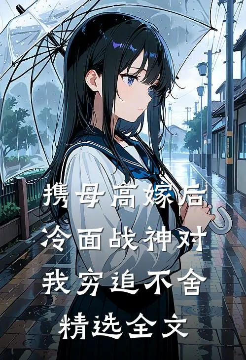 携母高嫁后，冷面战神对我穷追不舍精选全文