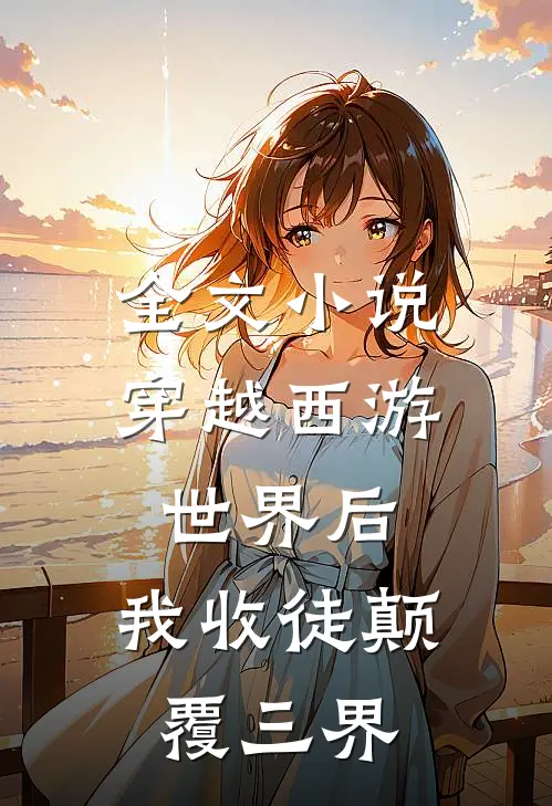 全文小说穿越西游世界后,我收徒颠覆三界