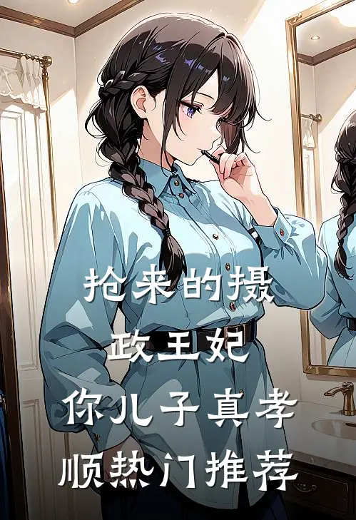抢来的摄政王妃，你儿子真孝顺热门推荐