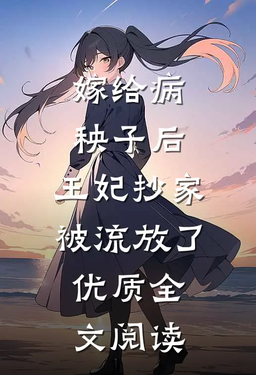 嫁给病秧子后，王妃抄家被流放了优质全文阅读