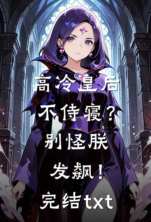 高冷皇后不侍寝？别怪朕发飙！完结txt
