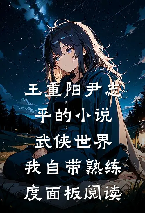 王重阳尹志平的小说武侠世界，我自带熟练度面板阅读