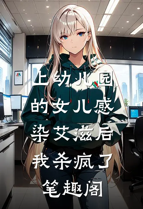 上幼儿园的女儿感染艾滋后，我杀疯了笔趣阁