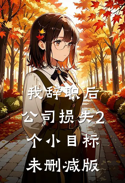 我辞职后，公司损失2个小目标未删减版