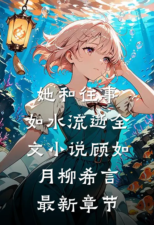 她和往事，如水流逝全文小说顾如月柳希言最新章节