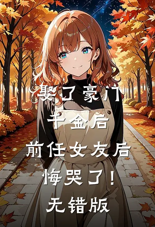 娶了豪门千金后，前任女友后悔哭了！无错版