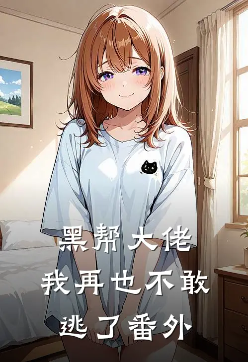 黑帮大佬，我再也不敢逃了番外