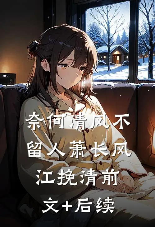 奈何清风不留人萧长风江挽清前文+后续