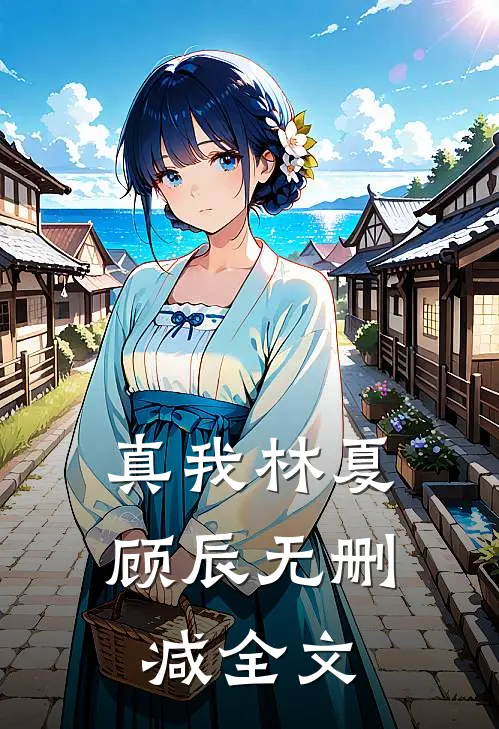 真我林夏顾辰无删减全文