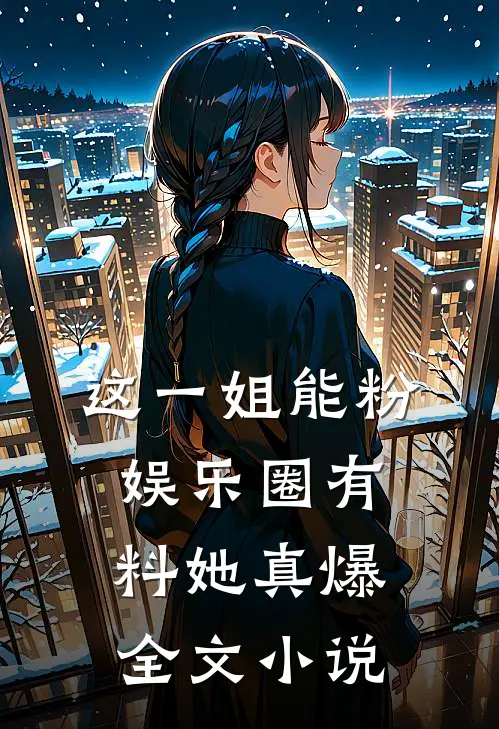 这一姐能粉，娱乐圈有料她真爆全文小说