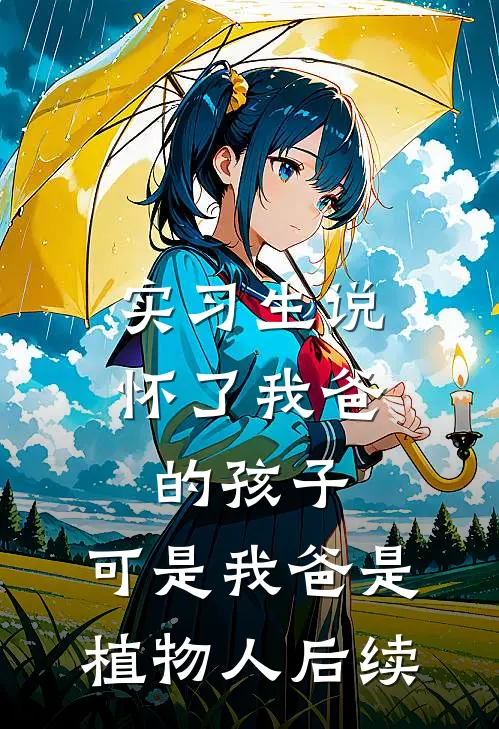 实习生说怀了我爸的孩子，可是我爸是植物人后续