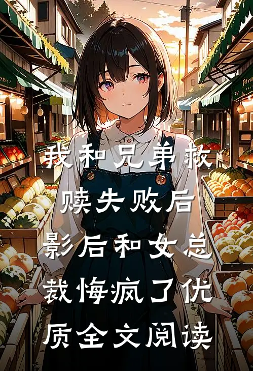 我和兄弟救赎失败后，影后和女总裁悔疯了优质全文阅读