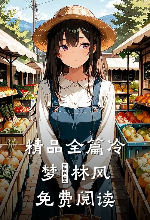 精品全篇冷梦娢林风免费阅读